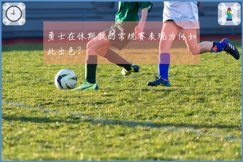 勇士在休斯敦的常规赛表现为何如此出色？