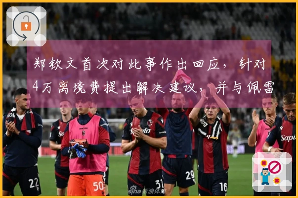 郑钦文首次对此事作出回应，针对4万离境费提出解决建议，并与佩雷里巴断绝联系。