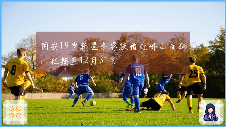国安19岁新星李睿跃借赴佛山南狮，租期至12月31日